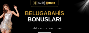 Belugabahis Bonusları