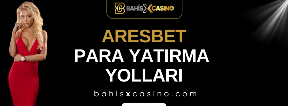 Aresbet Para Yatırma Yolları