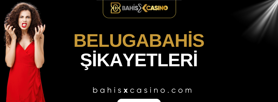 Belugabahis Şikayetleri Neler