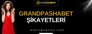 Grandpashabet Şikayetleri