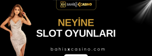Neyine Slot Oyunları