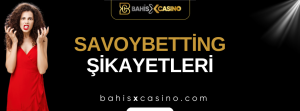 Savoybetting Şikayetleri Neler