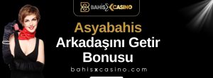 Asyabahis Arkadaşını Getir Bonusu