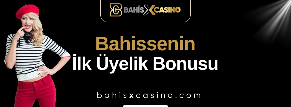 Bahissenin İlk Üyelik Bonusu
