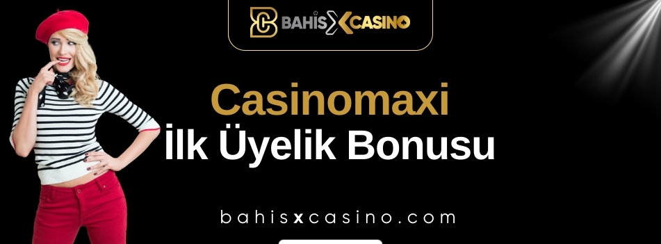 Casinomaxi İlk Üyelik Bonusu