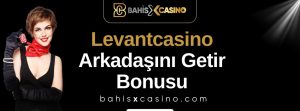 Levantcasino Arkadaşını Getir Bonusu