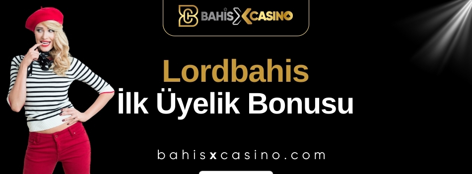 Lordbahis İlk Üyelik Bonusu