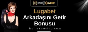 Lugabet Arkadaşını Getir Bonusu