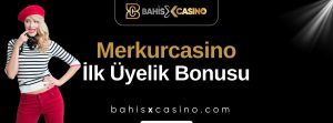 Merkurcasino İlk Üyelik Bonusu