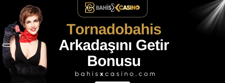 Tornadobahis Arkadaşını Getir Bonusu