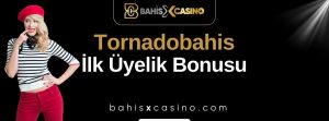 Tornadobahis İlk Üyelik Bonusu