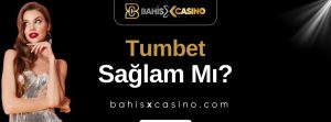 Tumbet Sağlam mı