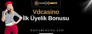 Vdcasino İlk Üyelik Bonusu